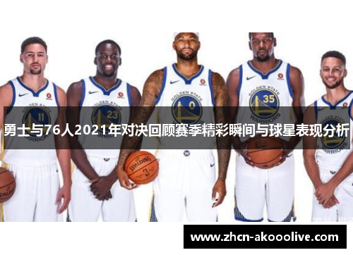 勇士与76人2021年对决回顾赛季精彩瞬间与球星表现分析